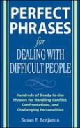 Perfect Phrases for Dealing with Difficult People: Hundreds of Ready-to-Use Phrases for Handling Conflict, Confrontations, and Challenging Personalities