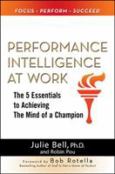 Performance Intelligence at Work: The Five Essentials to Achieving the Mind of a Champion