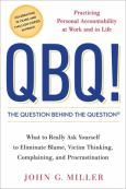 QBQ: The Question Behind the Question: Practicing Personal Accountability in Business and in Life