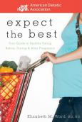 Expect the Best: Your Guide to Healthy Eating Before, During and After Pregnancy