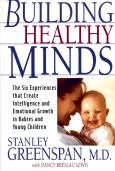 Building Healthy Minds: The Six Experiences That Create Intelligence and Emotional Growth in Babies and Young Children