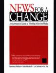 News for a Change: An Advocate's Guide to Working with the Media