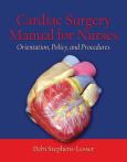 Cardiac Surgery for Nurses: Orientation, Policy, and Procedures