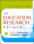 Education Research Primer: How to Understand, Evaluate, and Use It