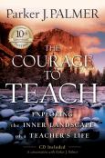 Courage to Teach: Exploring the Inner Landscape of a Teacher's Life. Tenth Anniversary Edition. Text with Audio CD-Rom