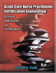 Acute Care Nurse Practitioner Certification Examination: Review Questions and Strategies. Text with CD-ROM for Windows