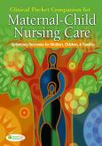 Clinical Pocket Companion for Maternal-Child Nursing Care: Optimizing Outcomes for Mother, Children, and Families