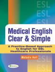 Medical English Clear and Simple: A Practice-Based Approach to English for ESL Healthcare Professionals