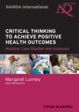 Critical Thinking to Achieve Positive Health Outcomes: Nursing Case Studies and Analysis