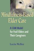 Mindfulness-Based Elder Care: A CAM Model for Frail Elders and Their Caregivers