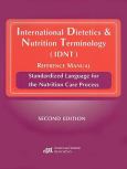 International Dietetics and Nutrition Terminology (IDNT) Reference Manual: Standardized Language for the Nutrition Care Process