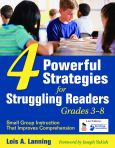 Four Powerful Strategies for Struggling Readers: Grades 3-8. Small Group Instruction That Improves Comprehension