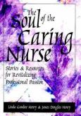 Soul of the Caring Nurse: Stories and Resources for Revitalizing Professional Passion