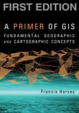 Primer of GIS: Fundamental Geographic and Cartographic Concepts