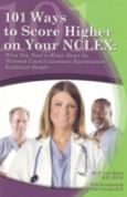 One Hundred and One Ways to Score Higher on Your NCLEX: What You Need to Know About the National Council Licensure Examination Explained Simply