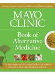 Mayo Clinic Book of Alternative Medicine: The New Approach to Using the Best of Natural Therapies and Conventional Medicine